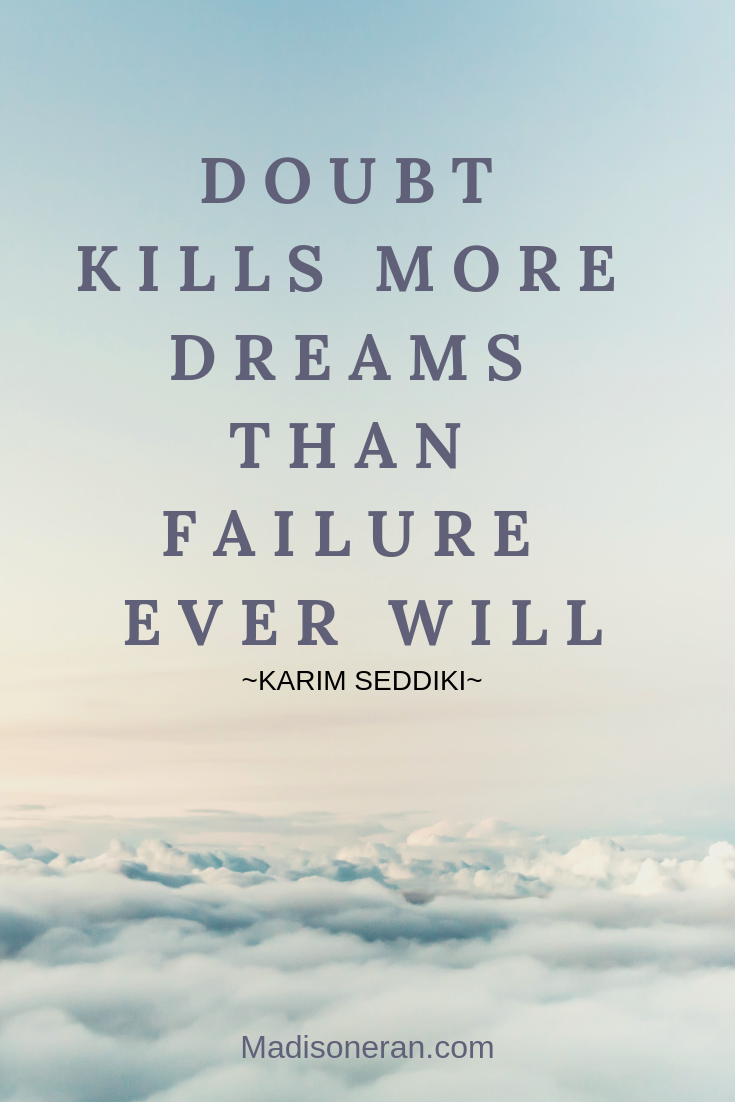 Doubt kills more dreams than failure ever will ~Karim Seddiki