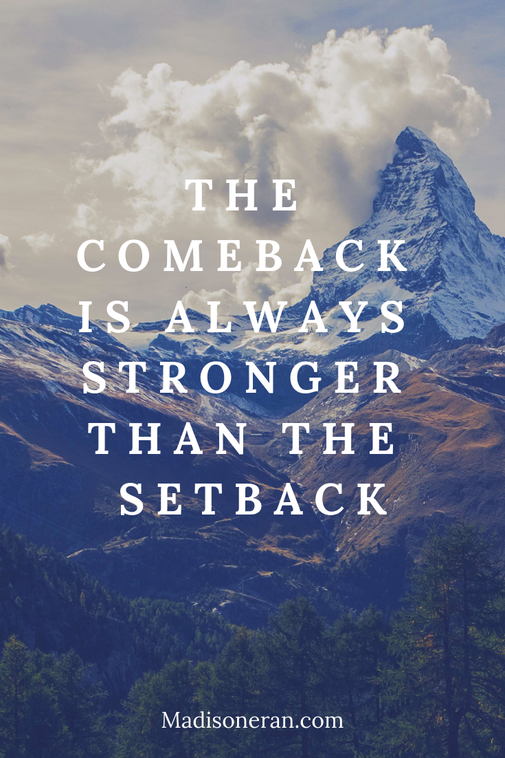 THE COMEBACK IS ALWAYS STRONGER THAN THE SETBACK